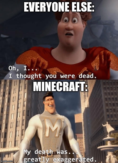 My death was greatly exaggerated | EVERYONE ELSE:; MINECRAFT: | image tagged in my death was greatly exaggerated | made w/ Imgflip meme maker