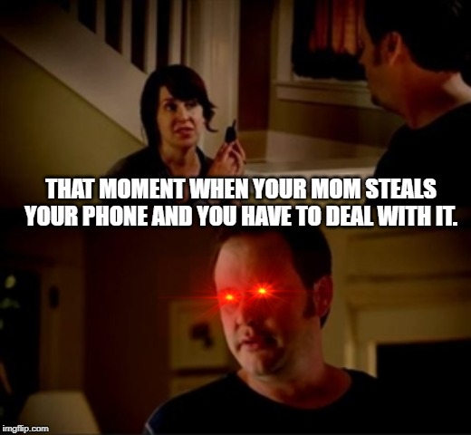 Jake from state farm | THAT MOMENT WHEN YOUR MOM STEALS YOUR PHONE AND YOU HAVE TO DEAL WITH IT. | image tagged in jake from state farm | made w/ Imgflip meme maker