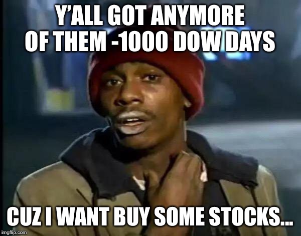 Y'all Got Any More Of That Meme | Y’ALL GOT ANYMORE OF THEM -1000 DOW DAYS; CUZ I WANT BUY SOME STOCKS... | image tagged in memes,y'all got any more of that | made w/ Imgflip meme maker