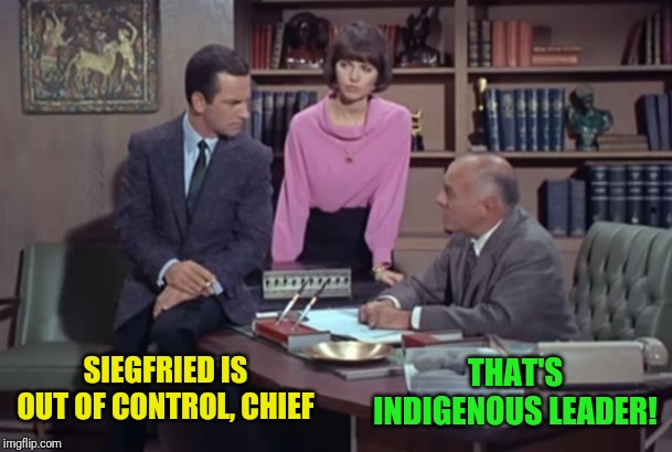 SIEGFRIED IS OUT OF CONTROL, CHIEF THAT'S INDIGENOUS LEADER! | made w/ Imgflip meme maker