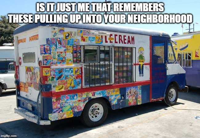 Spanish Ice cream truck ( ͡ᵔ ͜ʖ ͡ᵔ ) | IS IT JUST ME THAT REMEMBERS THESE PULLING UP INTO YOUR NEIGHBORHOOD | image tagged in ice cream | made w/ Imgflip meme maker
