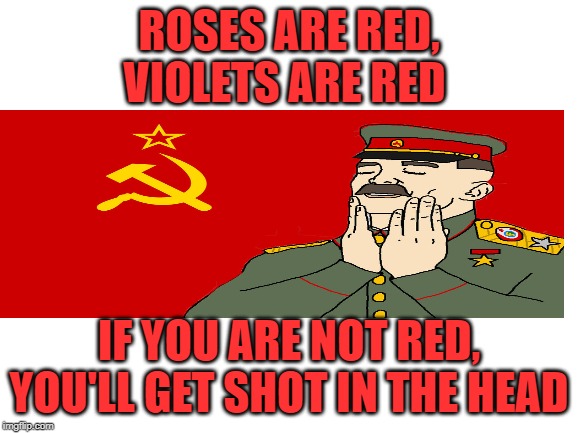 Blank White Template | ROSES ARE RED,
VIOLETS ARE RED; IF YOU ARE NOT RED,
YOU'LL GET SHOT IN THE HEAD | image tagged in blank white template | made w/ Imgflip meme maker