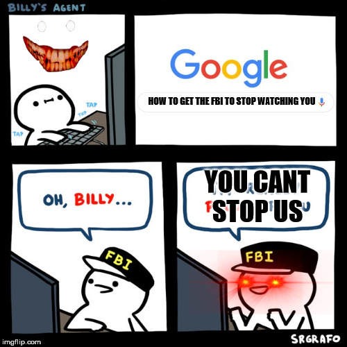 Billy's FBI Agent | HOW TO GET THE FBI TO STOP WATCHING YOU; YOU CANT STOP US | image tagged in billy's fbi agent | made w/ Imgflip meme maker
