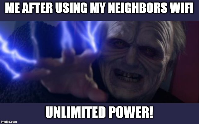 Unlimited Power Palpatine | ME AFTER USING MY NEIGHBORS WIFI; UNLIMITED POWER! | image tagged in unlimited power palpatine | made w/ Imgflip meme maker