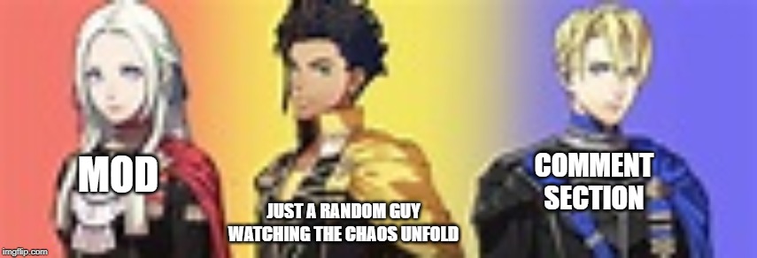 Battle of the MOD and Comment Section | COMMENT SECTION; MOD; JUST A RANDOM GUY WATCHING THE CHAOS UNFOLD | image tagged in fire emblem,fire emblem three houses,video games,mods | made w/ Imgflip meme maker