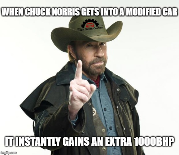 Tis true... Tuners need not apply. |  WHEN CHUCK NORRIS GETS INTO A MODIFIED CAR; IT INSTANTLY GAINS AN EXTRA 1000BHP | image tagged in memes,chuck norris finger,chuck norris,chuck norris fact,1000,horsepower | made w/ Imgflip meme maker