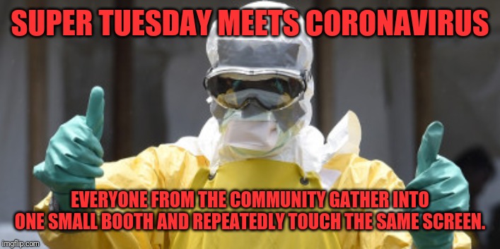 virus infection | SUPER TUESDAY MEETS CORONAVIRUS; EVERYONE FROM THE COMMUNITY GATHER INTO ONE SMALL BOOTH AND REPEATEDLY TOUCH THE SAME SCREEN. | image tagged in virus infection | made w/ Imgflip meme maker