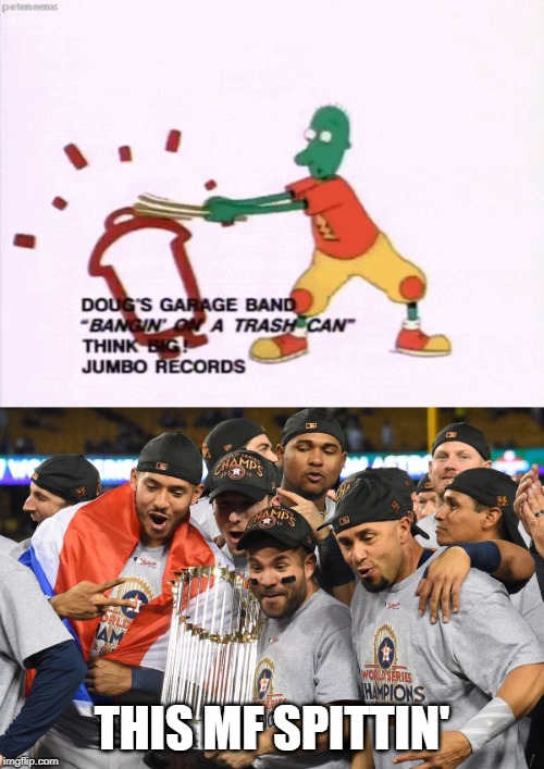 Astros love Doug's hit song |  THIS MF SPITTIN' | image tagged in houston astros,doug,trash can | made w/ Imgflip meme maker
