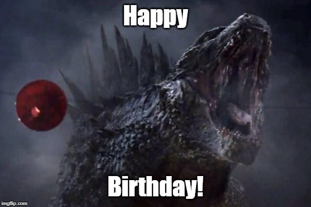 Godzilla roar | Happy; Birthday! | image tagged in godzilla roar | made w/ Imgflip meme maker