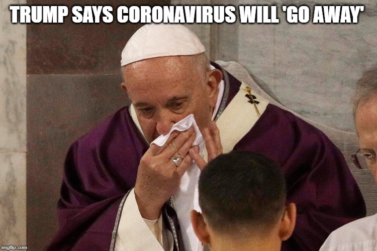The Sick Man of Europe | TRUMP SAYS CORONAVIRUS WILL 'GO AWAY' | image tagged in the sick man of europe | made w/ Imgflip meme maker