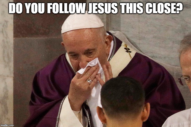 The Sick Man of Europe | DO YOU FOLLOW JESUS THIS CLOSE? | image tagged in the sick man of europe | made w/ Imgflip meme maker