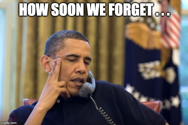 No I Can't Obama Meme | HOW SOON WE FORGET . . . | image tagged in memes,no i cant obama | made w/ Imgflip meme maker