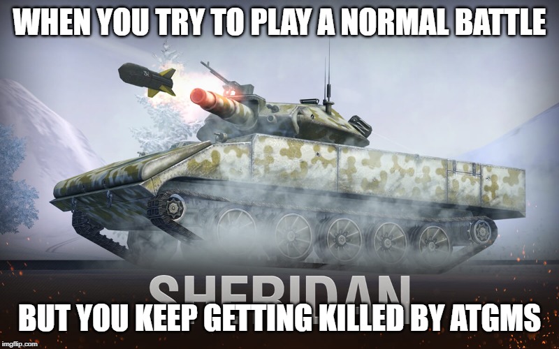  WHEN YOU TRY TO PLAY A NORMAL BATTLE; BUT YOU KEEP GETTING KILLED BY ATGMS | image tagged in tanks | made w/ Imgflip meme maker