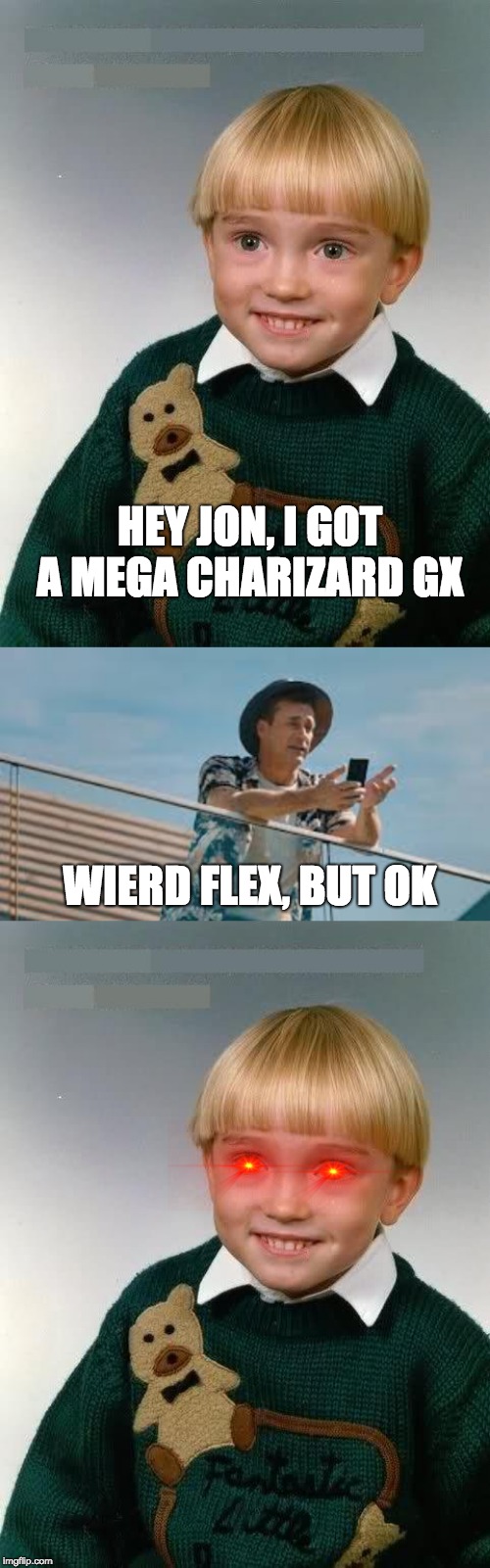 HEY JON, I GOT A MEGA CHARIZARD GX; WIERD FLEX, BUT OK | image tagged in little kid | made w/ Imgflip meme maker