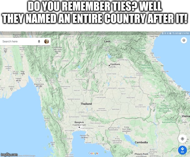 Remember Ties? | DO YOU REMEMBER TIES? WELL THEY NAMED AN ENTIRE COUNTRY AFTER IT! | image tagged in country | made w/ Imgflip meme maker