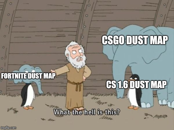Anyone can relate this? | CSGO DUST MAP; FORTNITE DUST MAP; CS 1.6 DUST MAP | image tagged in family guy what the hell is this,dust,counter strike,fortnite | made w/ Imgflip meme maker
