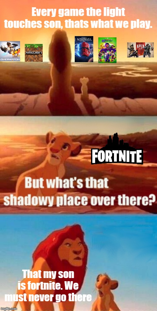 You know I'm right. | Every game the light touches son, thats what we play. That my son is fortnite. We must never go there | image tagged in memes,simba shadowy place,minecraft,overwatch,apex legends,star wars battlefront | made w/ Imgflip meme maker