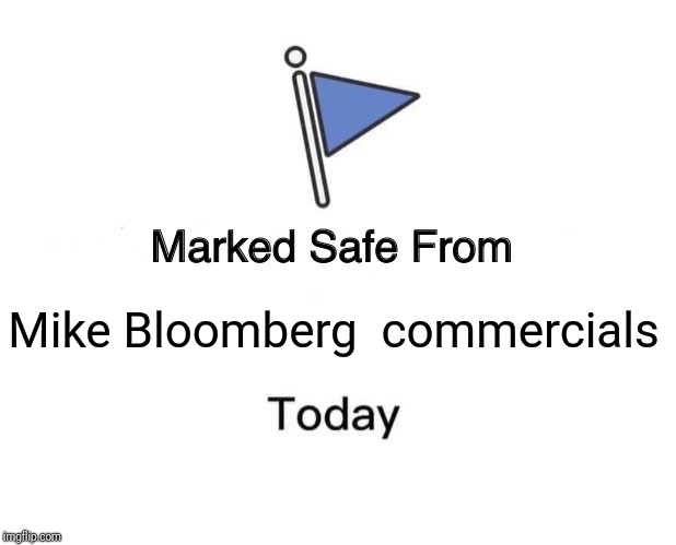 Marked Safe From Meme | Mike Bloomberg  commercials | image tagged in memes,marked safe from | made w/ Imgflip meme maker