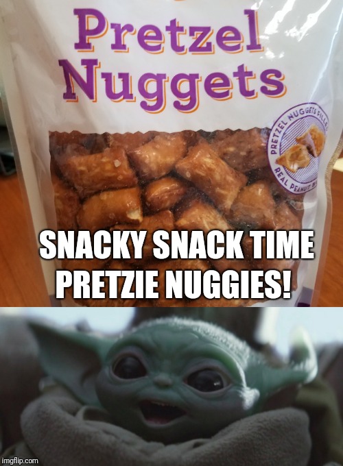 PRETZIE NUGGIES! SNACKY SNACK TIME | image tagged in happy baby yoda | made w/ Imgflip meme maker