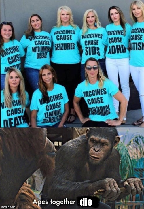 die | image tagged in planet of the apes,funny,anti vax,antivax,anti-vaxx,memes | made w/ Imgflip meme maker