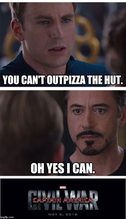 Civil war started over... PIZZA HUT?!?!? | YOU CAN'T OUTPIZZA THE HUT. OH YES I CAN. | image tagged in memes,marvel civil war 1,marvel | made w/ Imgflip meme maker