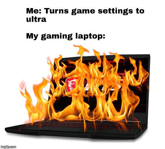 Gaming Laptops Get So Hot | image tagged in gaming,pc gaming | made w/ Imgflip meme maker