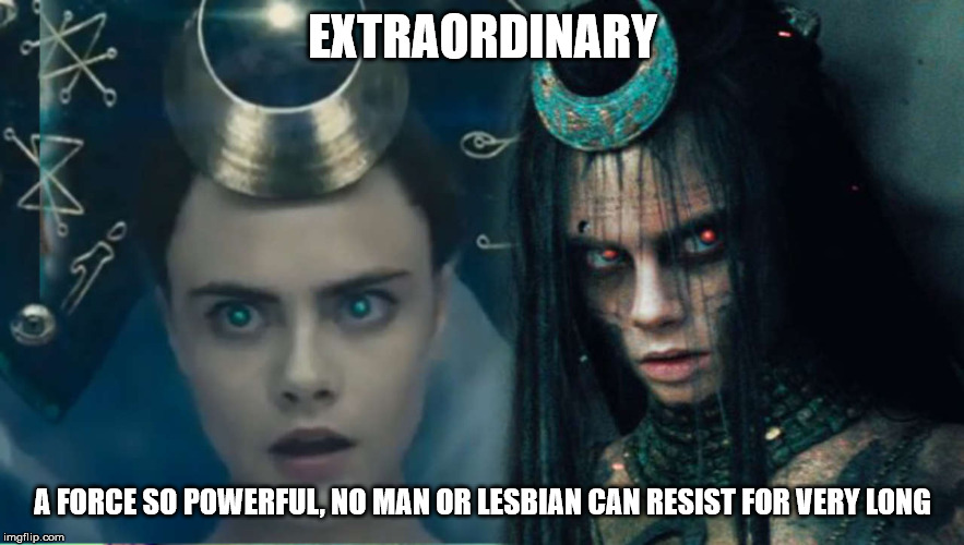 Enchantress Meme | EXTRAORDINARY; A FORCE SO POWERFUL, NO MAN OR LESBIAN CAN RESIST FOR VERY LONG | image tagged in enchantress,suicide squad,dc | made w/ Imgflip meme maker