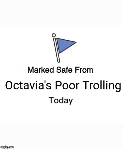 Marked Safe From Meme | Octavia's Poor Trolling | image tagged in memes,marked safe from | made w/ Imgflip meme maker