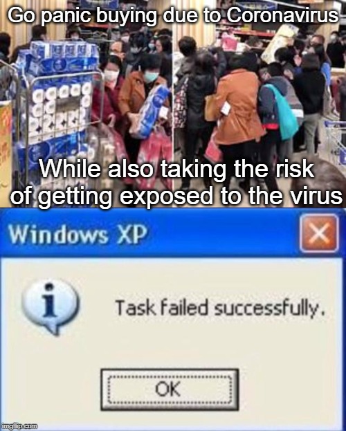 Expose Yourself! | Go panic buying due to Coronavirus; While also taking the risk of getting exposed to the virus | image tagged in task failed successfully | made w/ Imgflip meme maker