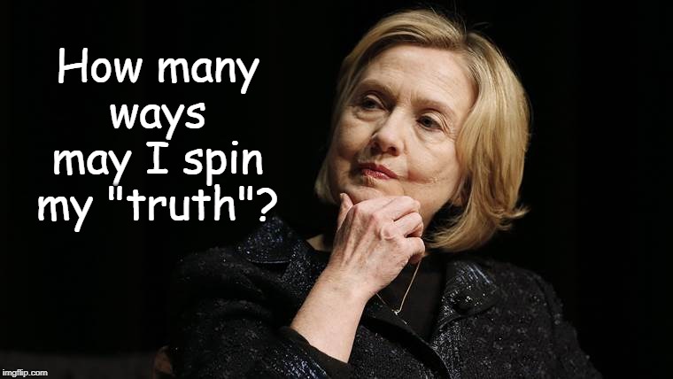 Hillary Contemplates her "Truth" | How many ways may I spin my "truth"? | image tagged in hillary clinton,truth,emails,benghazi | made w/ Imgflip meme maker
