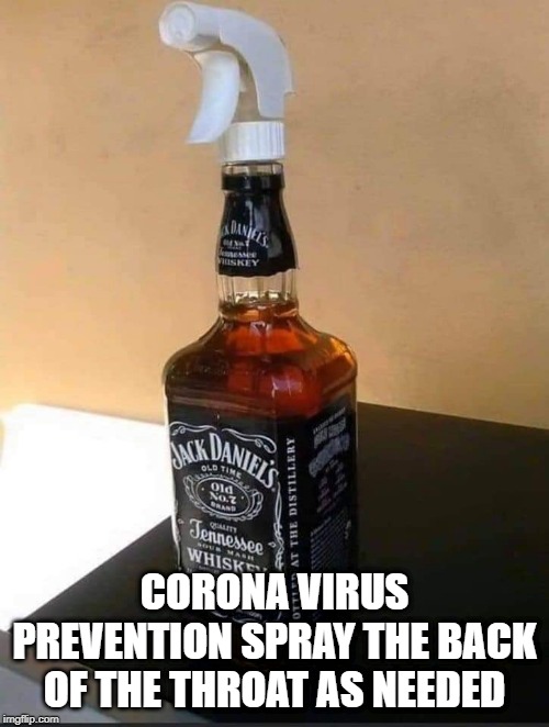 whiskey | CORONA VIRUS PREVENTION SPRAY THE BACK OF THE THROAT AS NEEDED | image tagged in whiskey | made w/ Imgflip meme maker