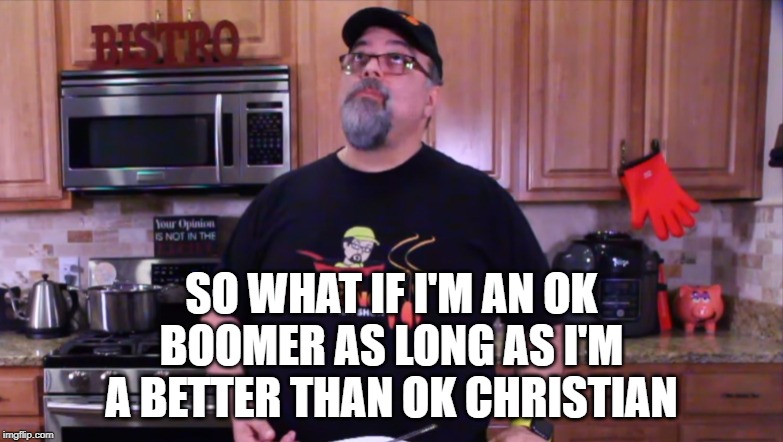 The Contemplating Boomer | SO WHAT IF I'M AN OK BOOMER AS LONG AS I'M A BETTER THAN OK CHRISTIAN | image tagged in the contemplating boomer | made w/ Imgflip meme maker