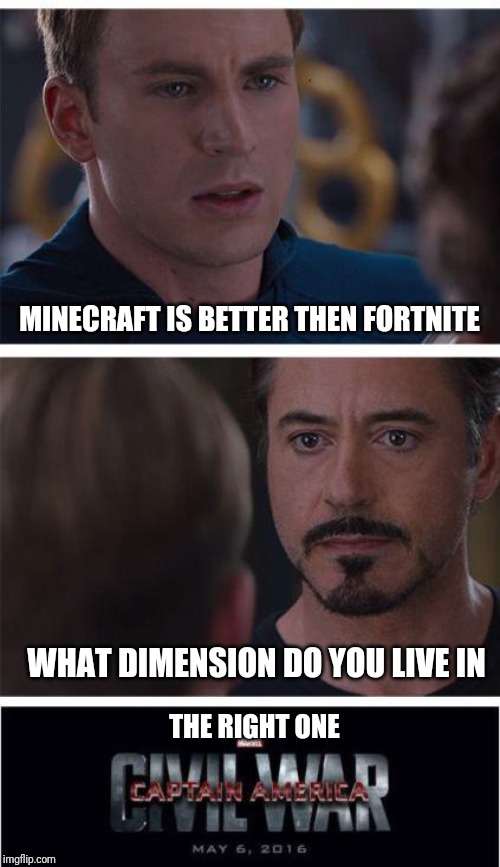 Marvel Civil War 1 Meme | MINECRAFT IS BETTER THEN FORTNITE; WHAT DIMENSION DO YOU LIVE IN; THE RIGHT ONE | image tagged in memes,marvel civil war 1 | made w/ Imgflip meme maker