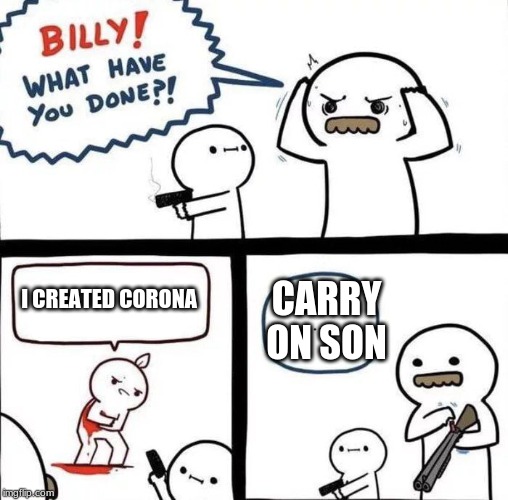 Billy Was Right | I CREATED CORONA; CARRY ON SON | image tagged in billy was right | made w/ Imgflip meme maker