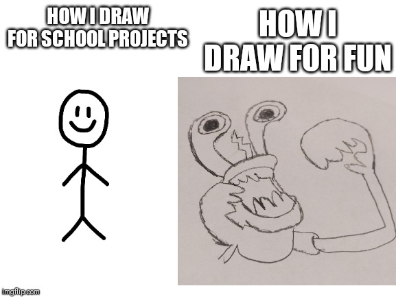 HOW I DRAW FOR FUN; HOW I DRAW FOR SCHOOL PROJECTS | made w/ Imgflip meme maker