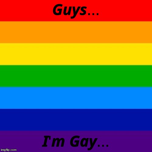 gay flag | 𝙂𝙪𝙮𝙨... 𝙄'𝙢 𝙂𝙖𝙮... | image tagged in gay flag,gay,serious,lgbtq,lgbt | made w/ Imgflip meme maker