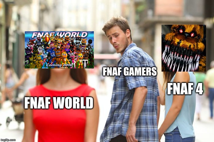 Distracted Boyfriend | FNAF GAMERS; FNAF 4; FNAF WORLD | image tagged in memes,distracted boyfriend | made w/ Imgflip meme maker