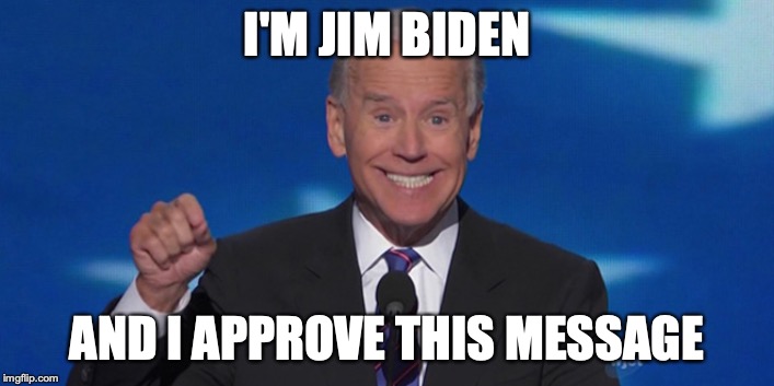 I'M JIM BIDEN; AND I APPROVE THIS MESSAGE | made w/ Imgflip meme maker