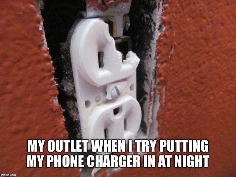 So true | MY OUTLET WHEN I TRY PUTTING MY PHONE CHARGER IN AT NIGHT | image tagged in broke,funny,funny memes,relatable,so true memes,iphone | made w/ Imgflip meme maker