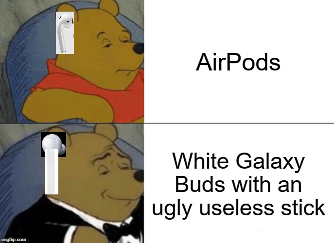 Airpods VS Galaxy buds | AirPods; White Galaxy Buds with an ugly useless stick | image tagged in memes,tuxedo winnie the pooh,airpods,galaxy,apple,samsung | made w/ Imgflip meme maker
