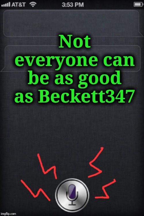 siricaption | Not everyone can be as good as Beckett347 | image tagged in siricaption | made w/ Imgflip meme maker