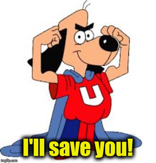 UnderDog | I'll save you! | image tagged in underdog | made w/ Imgflip meme maker