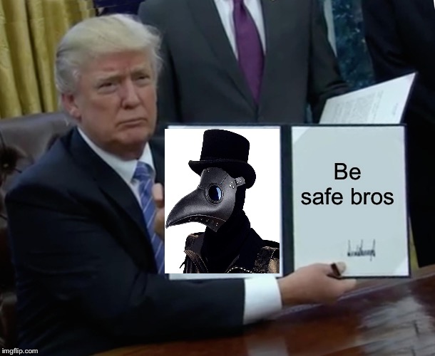 Protect thyself | Be safe bros | image tagged in memes,trump bill signing,philosoraptor,scumbag,one does not simply,evil toddler | made w/ Imgflip meme maker