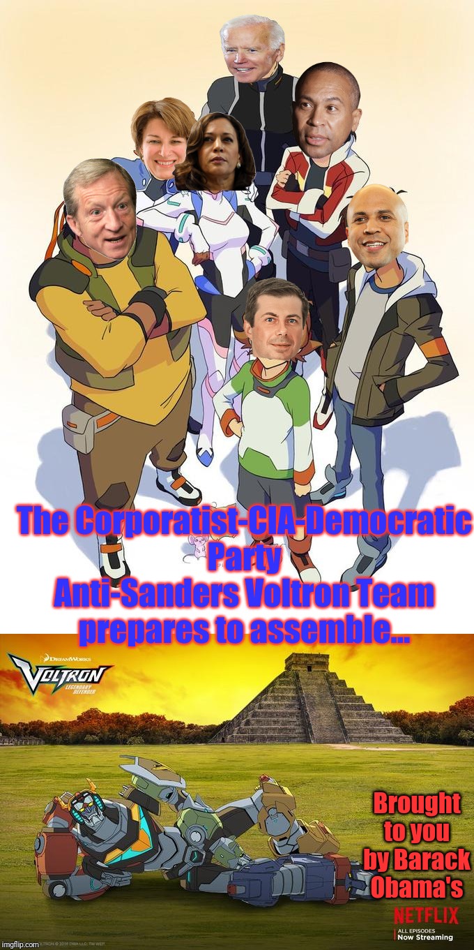 None of this - is happening by coincidence... | The Corporatist-CIA-Democratic Party Anti-Sanders Voltron Team prepares to assemble... Brought to you by Barack Obama's | image tagged in democratic party voltron,dnc klown kar endgame,billionaires for biden,cia mayor pete mccheat,memes,political meme | made w/ Imgflip meme maker