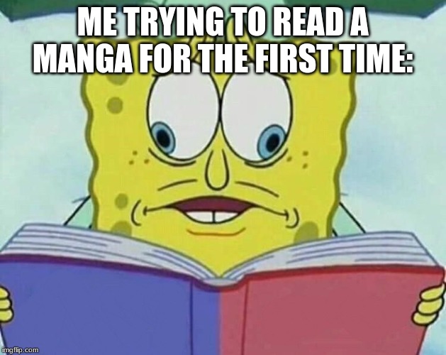 I could not read correctly after that | ME TRYING TO READ A MANGA FOR THE FIRST TIME: | image tagged in cross eyed spongebob,manga,reading | made w/ Imgflip meme maker