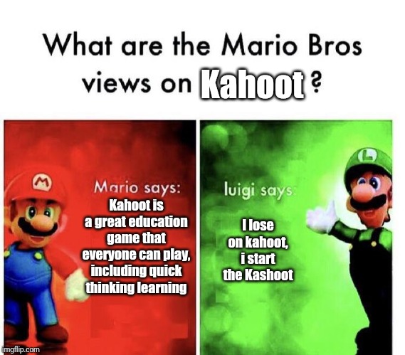 Mario Bros Views | Kahoot; Kahoot is a great education game that everyone can play, including quick thinking learning; I lose on kahoot, i start the Kashoot | image tagged in mario bros views | made w/ Imgflip meme maker