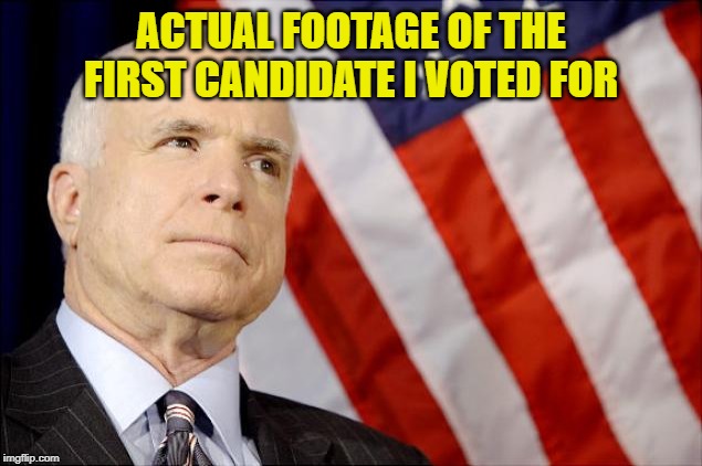 And actual footage of what the modern Right considers to be a “traitor” | ACTUAL FOOTAGE OF THE FIRST CANDIDATE I VOTED FOR | image tagged in john mccain,traitor,gop,right wing,trump,election | made w/ Imgflip meme maker