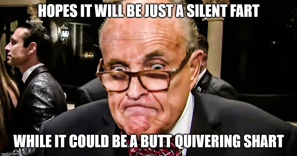 HOPES IT WILL BE JUST A SILENT FART; WHILE IT COULD BE A BUTT QUIVERING SHART | image tagged in rudy giuliani,fart,shart,toilet humor | made w/ Imgflip meme maker