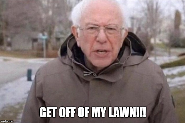 I am once again asking | GET OFF OF MY LAWN!!! | image tagged in i am once again asking | made w/ Imgflip meme maker