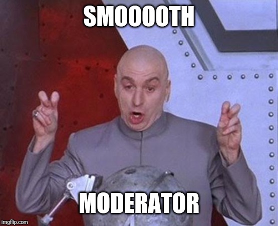 Dr Evil Laser Meme | SMOOOOTH MODERATOR | image tagged in memes,dr evil laser | made w/ Imgflip meme maker